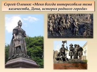 Сергей Олешня: «Меня всегда интересовала тема
Сергей Олешня: «Меня всегда интересовала тема
  казачества, Дона, история родного города»
   казачества, Дона, история родного города»
 