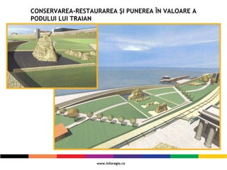 CONSERVAREA-RESTAURAREA ŞI PUNEREA ÎN VALOARE A
PODULUI LUI TRAIAN
 