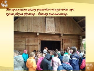 FokinaLida.75@mail.ru
Ми прослухали цікаву розповідь екскурсовода про
кузню Якова Франка - батька письменника .
 
