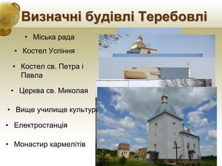 Визначні будівлі Теребовлі
• Міська рада
• Монастир кармелітів
• Вище училище культури
• Костел Успіння
• Церква св. Миколая
• Костел св. Петра і
Павла
• Електростанція
 