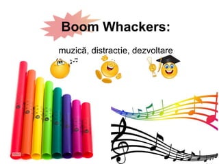 Boom Whackers:
muzică, distracție, dezvoltare
 
