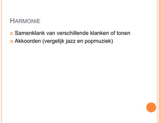 HARMONIE
 Samenklank van verschillende klanken of tonen
 Akkoorden (vergelijk jazz en popmuziek)
 