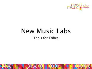 New Music Labs
   Tools for Tribes
 