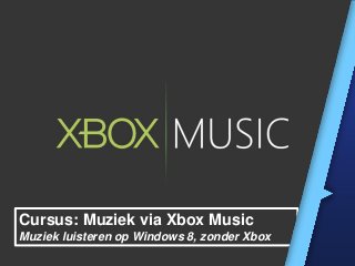 Cursus: Muziek via Xbox Music
Muziek luisteren op Windows 8, zonder Xbox
 