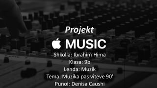Projekt
Shkolla: Ibrahim Hima
Klasa: 9b
Lenda: Muzik
Tema: Muzika pas viteve 90'
Punoi: Denisa Caushi
 