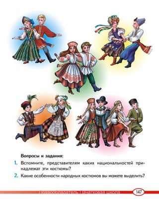 147
Вопросы и задания:
1. Вспомните, представителям каких национальностей при-
надлежат эти костюмы?
2. Какие особенности народных костюмов вы можете выделить?
Правообладатель Пачатковая школа
 