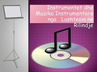 Instrumentet dhe
Muzika Instrumentore
    nga Lashtesia ne
             Rilindje
 
