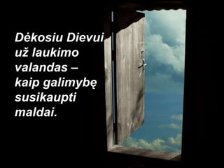 Dėkosiu Dievui už laukimo valandas – kaip galimybę susikaupti maldai.  