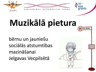 Muzikālā pietura 
bērnu un jauniešu 
sociālās atstumtības 
mazināšanai 
Jelgavas Vecpilsētā 
 
