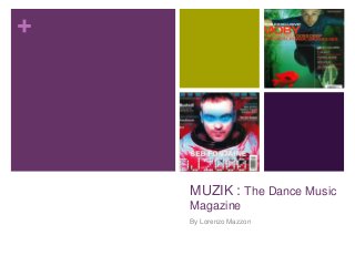 +

MUZIK : The Dance Music
Magazine
By Lorenzo Mazzon

 