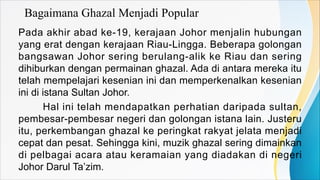 Bagaimana Ghazal Menjadi Popular
Pada akhir abad ke-19, kerajaan Johor menjalin hubungan
yang erat dengan kerajaan Riau-Li...