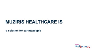 MUZIRIS HEALTHCARE IS
a solution for caring people
 