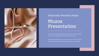 Proactively envisioned multimedia based expertise and cross-media growth
with strategies. Seamlessly visualize quality intellectual capital.
Interactively coordinate proactive e-commerce via process-centric "outside
the box" thinking. Completely pursue scalable customer service through.
Dressmaker Template Design
Muzoa
Presentation
 