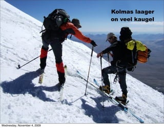 Kolmas laager
                              on veel kaugel




Wednesday, November 4, 2009
 