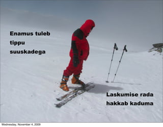 Enamus tuleb
     tippu
     suuskadega




                              Laskumise rada
                              hakkab kaduma


Wednesday, November 4, 2009
 