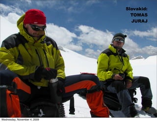 Slovakid:
                                TOMAS
                                JURAJ




Wednesday, November 4, 2009
 