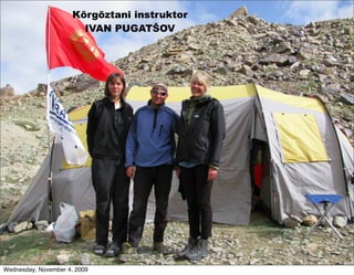Kõrgõztani instruktor
                        IVAN PUGATŠOV




Wednesday, November 4, 2009
 
