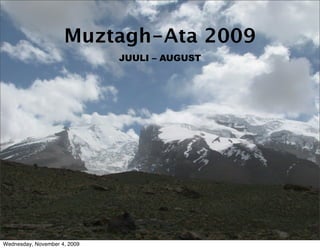 Muztagh-Ata 2009
                              JUULI – AUGUST




Wednesday, November 4, 2009
 