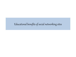 Educational benefits of social networking sites
 