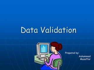 Data Validation
Auhammad
Muzaffar
Prepared by:
 