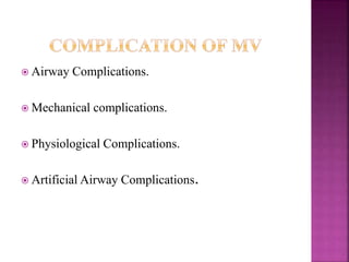  Airway Complications.
 Mechanical complications.
 Physiological Complications.
 Artificial Airway Complications.
 