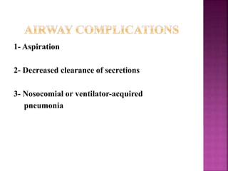 1- Aspiration
2- Decreased clearance of secretions
3- Nosocomial or ventilator-acquired
pneumonia
 