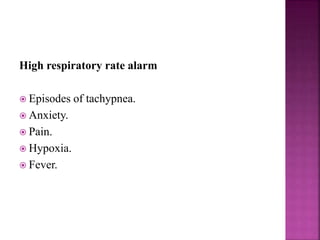 High respiratory rate alarm
 Episodes of tachypnea.
 Anxiety.
 Pain.
 Hypoxia.
 Fever.
 