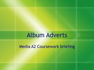 Album Adverts Media A2 Coursework briefing 