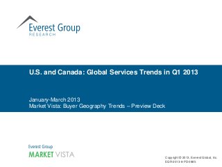 January-March 2013
Market Vista: Buyer Geography Trends – Preview Deck
U.S. and Canada: Global Services Trends in Q1 2013
Copyright © 2013, Everest Global, Inc.
EGR-2013-8-PD-0885
 