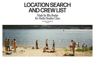 LOCATION SEARCH
ANDCREWLIST
Made by Illia Boyko
for Media Studies Class
Presentation Number 10
03.10.21
 