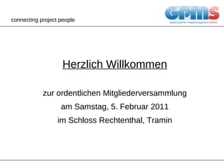 connecting project people Herzlich Willkommen zur ordentlichen Mitgliederversammlung am Samstag, 5. Februar 2011 im Schloss Rechtenthal, Tramin 