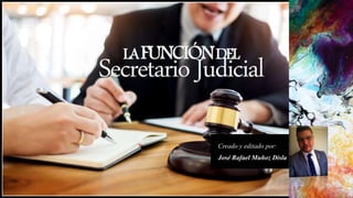 LAFUNCIÓNDEL
SecretarioJudicial
Creado y editado por:
José Rafael Muñoz Disla
 