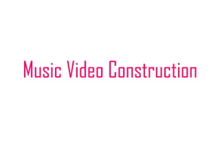 Music Video Construction
 