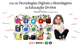 Uso de Tecnologias Digitais e Abordagens
da Educação On-line
Ricardo Nunes (rnunes@unicamp.br)
por
 
