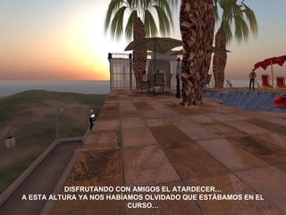 DISFRUTANDO CON AMIGOS EL ATARDECER… A ESTA ALTURA YA NOS HABÍAMOS OLVIDADO QUE ESTÁBAMOS EN EL CURSO… 