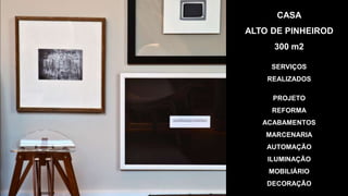 CASA
ALTO DE PINHEIROD
     300 m2

     SERVIÇOS
    REALIZADOS

     PROJETO
     REFORMA
   ACABAMENTOS
    MARCENARIA
    AUTOMAÇÃO
    ILUMINAÇÃO
    MOBILIÁRIO
    DECORAÇÃO
 