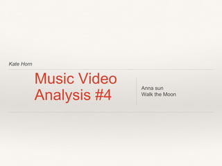 Kate Horn
Music Video
Analysis #4
Anna sun
Walk the Moon
 