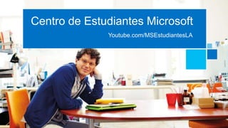 Centro de Estudiantes Microsoft
Youtube.com/MSEstudiantesLA

 