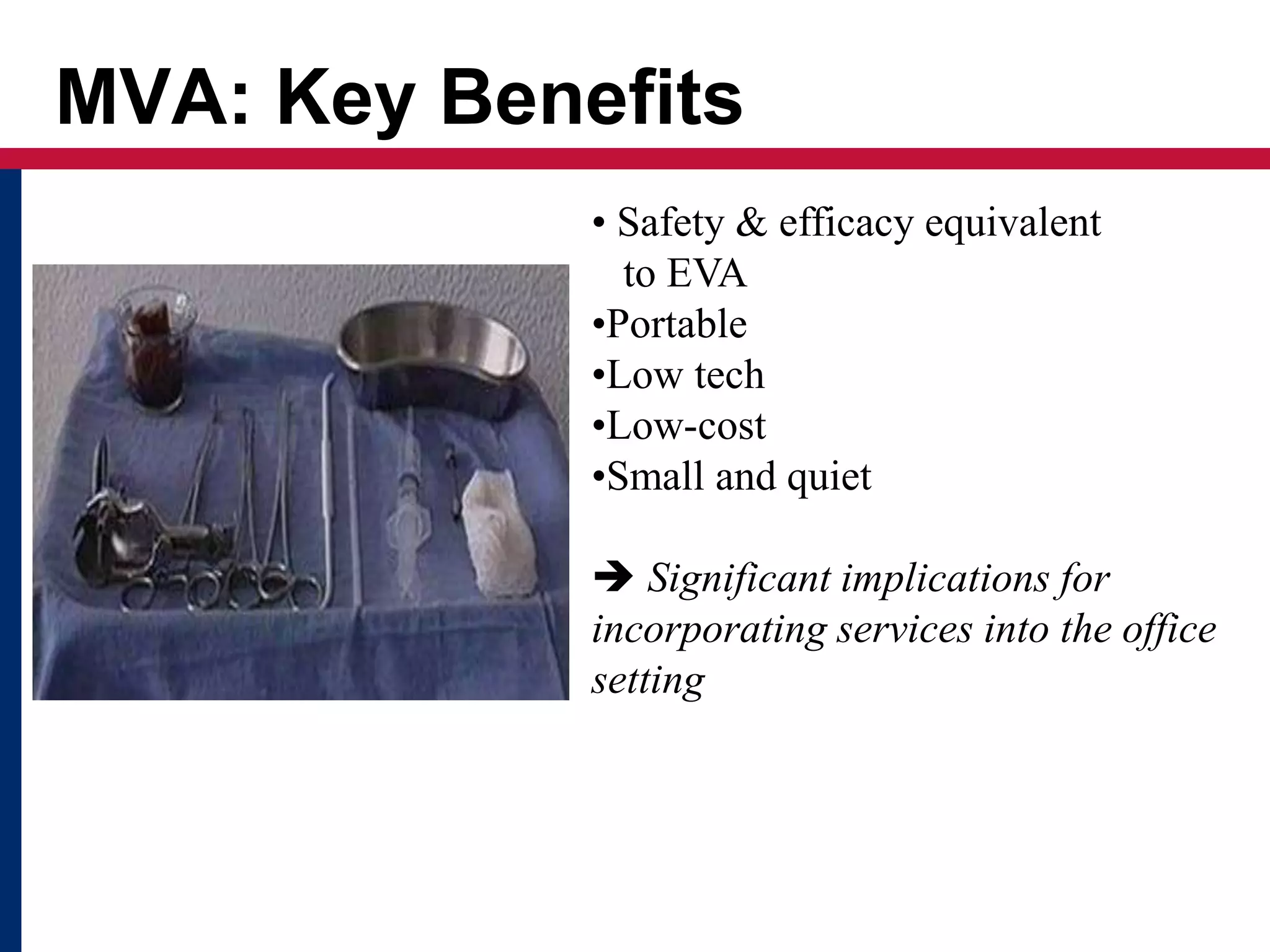 MVA: Key Benefits 
• Safety & efficacy equivalent 
to EVA 
•Portable 
•Low tech 
•Low-cost 
•Small and quiet 
 Significant implications for 
incorporating services into the office 
setting 
 
