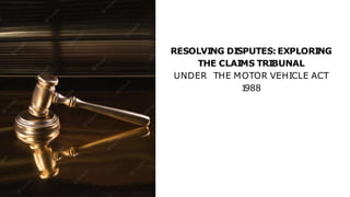 RESOLVING DISPUTES: EXPLORING
THE CLAIMS TRIBUNAL
UNDER THE MOTOR VEHICLE ACT
1
988
 