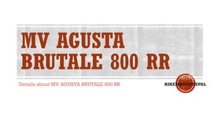 MV AGUSTA
BRUTALE 800 RR
Details about MV AGUSTA BRUTALE 800 RR BIKEMANDUNEPAL
 