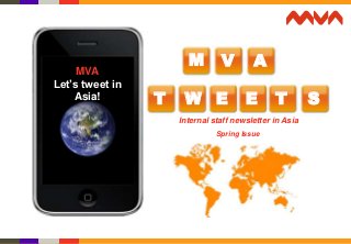 M V A
T W E E T S
Internal staff newsletter in Asia
MVA
Let’s tweet in
Asia!
Spring Issue
 