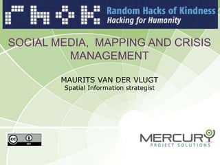 Random Hacks of Kindnesssocial media,  mapping and Crisis ManagementMaurits van der VlugtSpatial Information strategist 