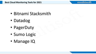 Best Cloud Monitoring Tools for 2021
• Bitnami Stacksmith
• Datadog
• PagerDuty
• Sumo Logic
• Manage IQ
 