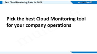 Best Cloud Monitoring Tools for 2021
Pick the best Cloud Monitoring tool
for your company operations
 