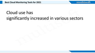 Best Cloud Monitoring Tools for 2021
Cloud use has
significantly increased in various sectors
 