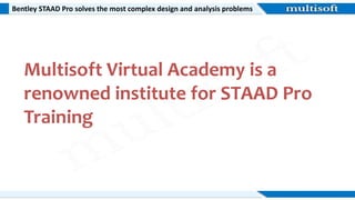 Bentley STAAD Pro solves the most complex design and analysis problems
Multisoft Virtual Academy is a
renowned institute for STAAD Pro
Training
 