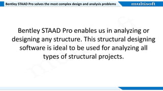 Bentley STAAD Pro solves the most complex design and analysis problems
Bentley STAAD Pro enables us in analyzing or
designing any structure. This structural designing
software is ideal to be used for analyzing all
types of structural projects.
 
