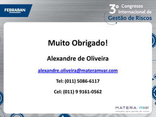 Muito Obrigado!
Alexandre de Oliveira
alexandre.oliveira@materamvar.com
Tel: (011) 5086-6117
Cel: (011) 9 9161-0562

 