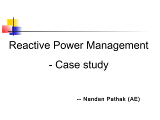 Reactive Power Management
- Case study
-- Nandan Pathak (AE)
 
